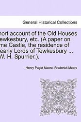Cover Art for 9781241350512, A   Short Account of the Old Houses of Tewkesbury, Etc. (a Paper on Holme Castle, the Residence of the Early Lords of Tewkesbury ... by W. H. Spurrier by Henry Paget Moore