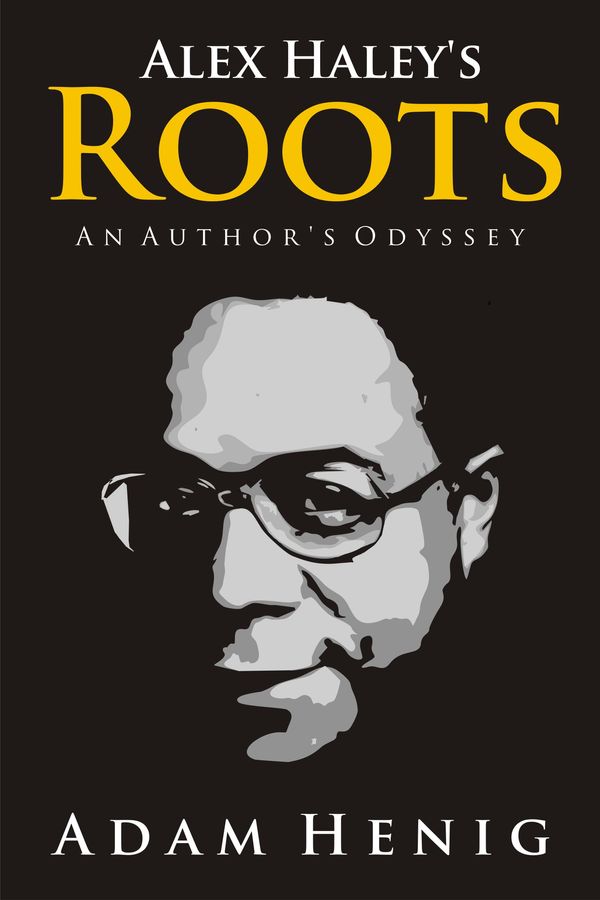 Cover Art for 9781311518620, Alex Haley's Roots: An Author's Odyssey by Adam Henig
