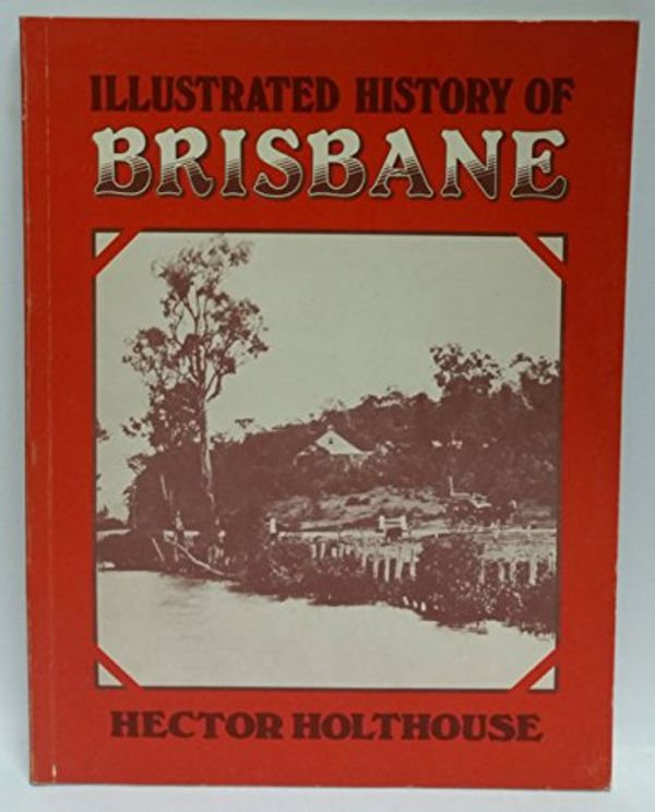 Cover Art for 9780589503222, Illustrated History of Brisbane by Hector Holthouse