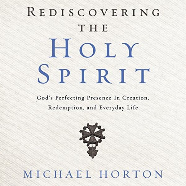 Cover Art for B01N6UNFWQ, Rediscovering the Holy Spirit: God's Perfecting Presence in Creation, Redemption, and Everyday Life by Michael Horton