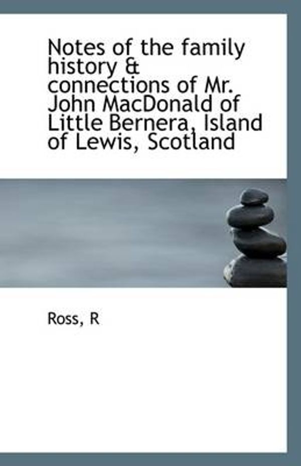 Cover Art for 9781113325488, Notes of the Family History & Connections of Mr. John MacDonald of Little Bernera, Island of Lewis, by Unknown