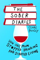 Cover Art for 9781473661899, The Sober Diaries: How one woman stopped drinking and started living by Clare Pooley