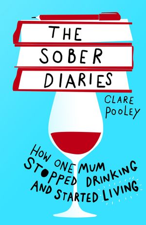 Cover Art for 9781473661899, The Sober Diaries: How one woman stopped drinking and started living by Clare Pooley