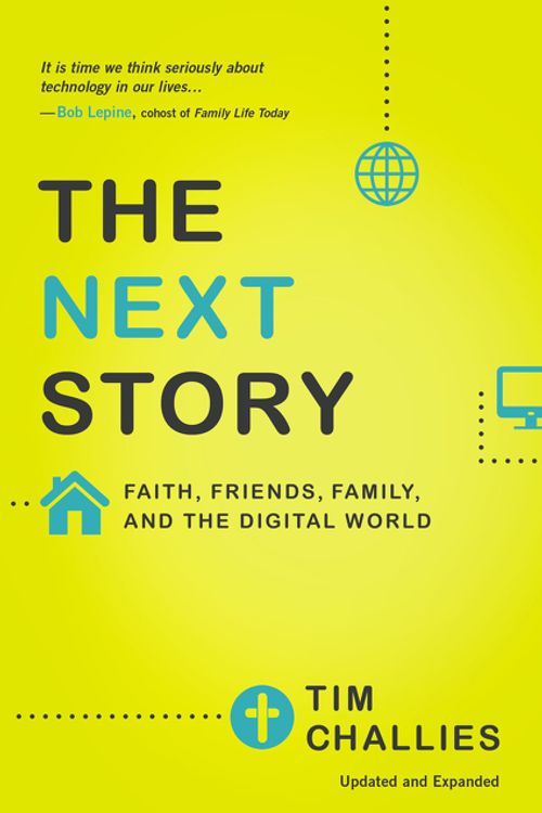 Cover Art for 9780310515050, The Next Story: Faith, Friends, Family, and the Digital World by Tim Challies