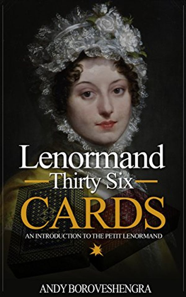 Cover Art for B010EAA5YQ, Lenormand Thirty Six Cards (2015 Edition): An Introduction to the Petit Lenormand by Andy Boroveshengra