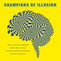 Cover Art for B071SL4164, Champions of Illusion: The Science Behind Mind-Boggling Images and Mystifying Brain Puzzles by Martinez-Conde, Susana, Stephen Macknik