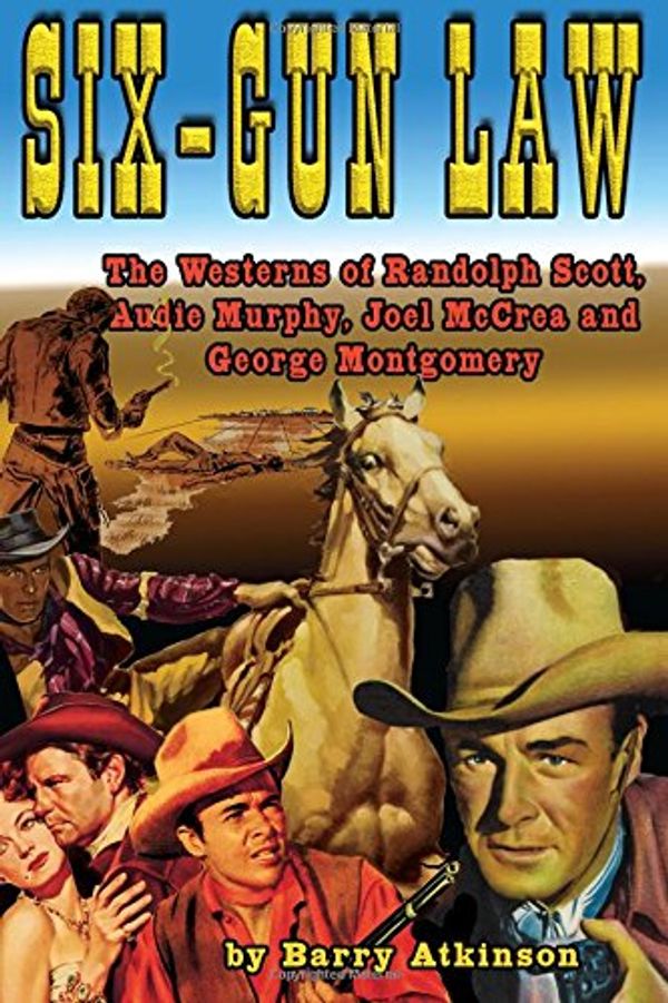 Cover Art for 9781936168545, Six-Gun Law: The Westerns of Randolph Scott, Audie Murphy, Joel McCrea and George Montgomery by Barry Atkinson