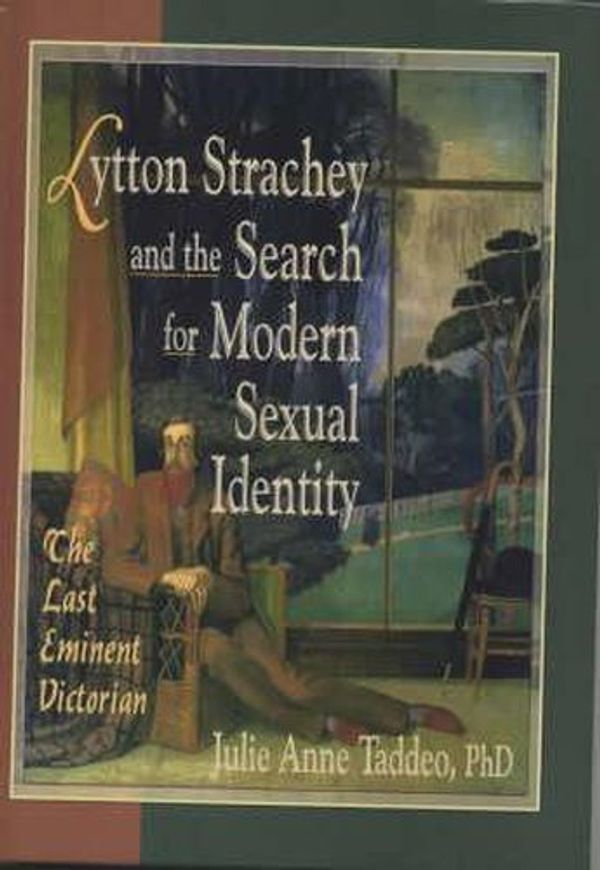Cover Art for 9781560233589, Lytton Strachey and the Search for Modern Sexual Identity: The Last Eminent Victorian (Haworth Gay & Lesbian Studies) by Julie Anne Taddeo