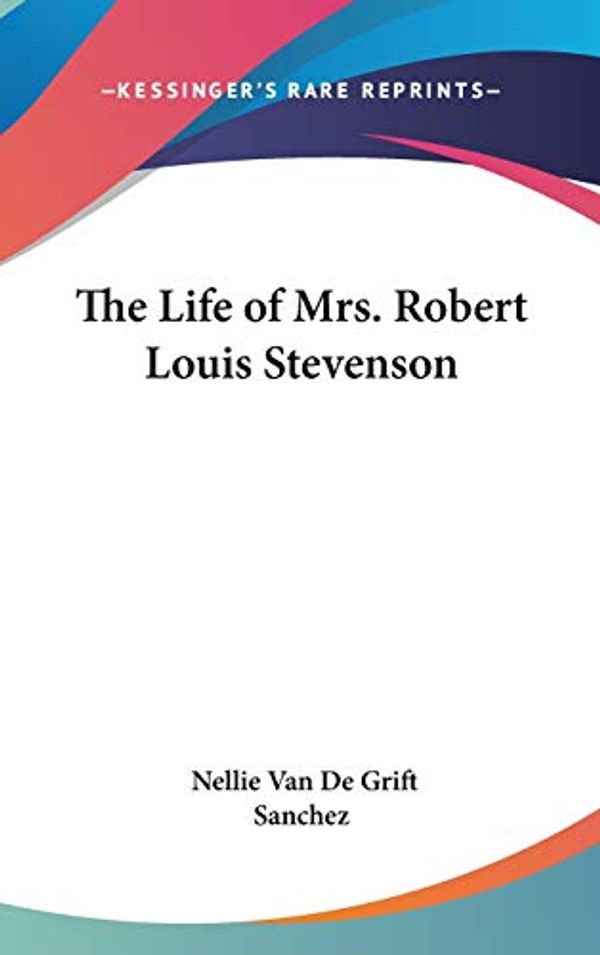 Cover Art for 9780548022481, The Life of Mrs. Robert Louis Stevenson by Nellie Grift Van De Sanchez