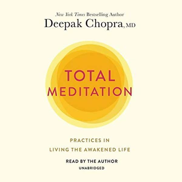 Cover Art for B086NWVSC6, Total Meditation: Practices in Living the Awakened Life by Deepak Chopra, MD