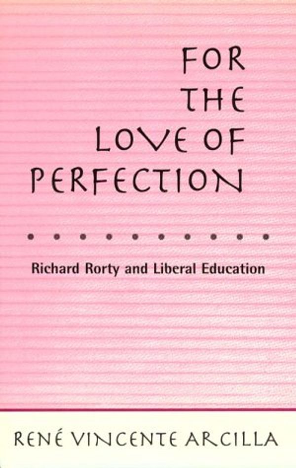 Cover Art for 9780415910514, For the Love of Perfection: Richard Rorty and Liberal Education by René Vincente Arcilla