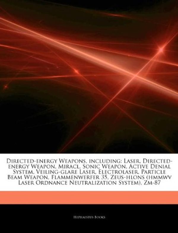 Cover Art for 9781243184757, Directed-energy Weapons, including: Laser, Directed-energy Weapon, Miracl, Sonic Weapon, Active Denial System, Veiling-glare Laser, Electrolaser, Part by Hephaestus Books