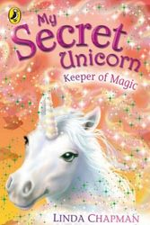 Cover Art for 9780141321226, My Secret Unicorn: Keeper of Magic by Linda Chapman