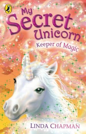 Cover Art for 9780141321226, My Secret Unicorn: Keeper of Magic by Linda Chapman