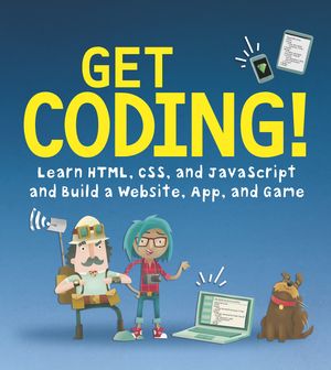 Cover Art for 9780763698331, Get Coding! Learn HTML, CSS, and JavaScript and Build a Website, App, and Game by Young Rewired State