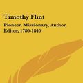 Cover Art for 9780548314913, Timothy Flint: Pioneer, Missionary, Author, Editor, 1780-1840 by John Ervin Kirkpatrick