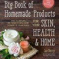 Cover Art for 9781645670025, The Big Book of Homemade Products for Your Skin, Health and Home: Easy, All-Natural DIY Projects Using Herbs, Flowers and Other Plants by Jan Berry