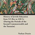 Cover Art for 9781406709155, History of Jewish Education from 515 Bce to 220 Ce (During the Periods of the Second Commonwealth and the Tannaim) by Nathan Drazin