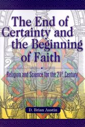Cover Art for 9781573122627, The End of Certainty and the Beginning of Faith: Religion and Science for the 21st Century by D. Brian Austin
