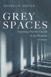 Cover Art for 9781666736168, Grey Spaces: Searching Out the Church in the Shadows of Abuse by Driver, Jeffrey W