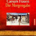 Cover Art for 9783442441624, Caesars Frauen, Die Morgengabe by Colleen McCullough