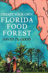 Cover Art for 9781955289092, Create Your Own Florida Food Forest: Florida Gardening Nature's Way by The Good, David