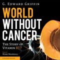 Cover Art for B00OKJPQN8, World Without Cancer: The Story of Vitamin B17 by G. Edward Griffin