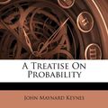 Cover Art for 9781174538889, A Treatise on Probability by John Maynard Keynes