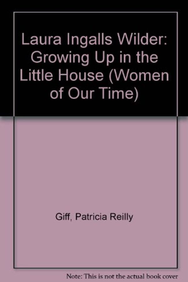 Cover Art for 9780670810727, Laura Ingalls Wilder: Growing Up in the Little House (Women of Our Time) by Patricia Giff