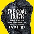 Cover Art for 9781742589824, The Coal Truth: The Fight to Stop Adani, Defeat the Big Polluters and Reclaim Our Democracy by David Ritter