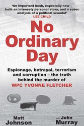 Cover Art for 9781802471441, No Ordinary Day: Espionage, betrayal, terrorism and corruption - the truth behind the murder of WPC Yvonne Fletcher by Matt Johnson