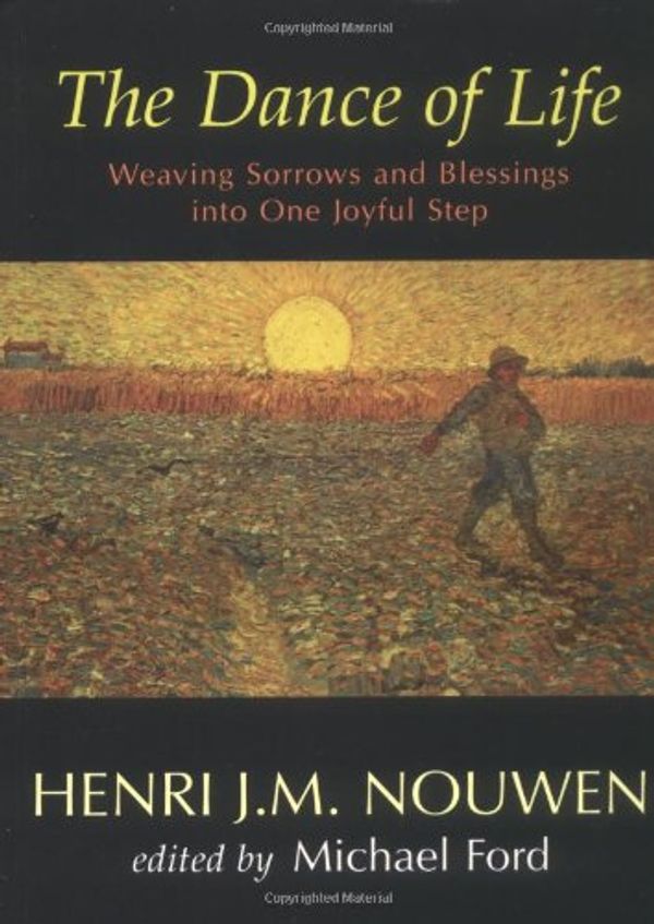 Cover Art for 9781594710872, The Dance of Life: Weaving Sorrows and Blessings Into One Joyful Step by Henri J. m. Nouwen, Michael Ford