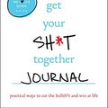 Cover Art for 0000316451541, Get Your Sh*t Together Journal: Practical Ways to Cut the Bullsh*t and Win at Life (A No F*cks Given Journal) by Professor of Renaissance Literature Sarah Knight
