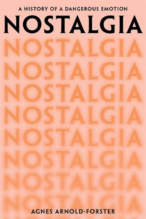 Cover Art for 9781529091366, Nostalgia: A History of a Dangerous Emotion by Arnold-Forster, Agnes
