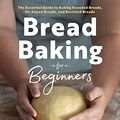 Cover Art for B07HPF3W6N, Bread Baking for Beginners: The Essential Guide to Baking Kneaded Breads, No-Knead Breads, and Enriched Breads by Bonnie Ohara