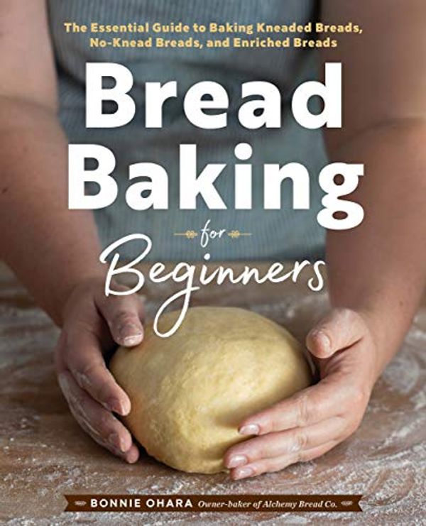 Cover Art for B07HPF3W6N, Bread Baking for Beginners: The Essential Guide to Baking Kneaded Breads, No-Knead Breads, and Enriched Breads by Bonnie Ohara