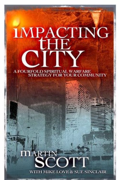 Cover Art for 9781852404000, Impacting the City: A Fourfold Spiritual Warfare Strategy for Your Community by Martin Scott