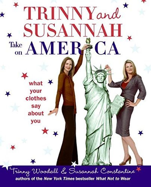 Cover Art for B01FIZ6F6E, Trinny and Susannah Take on America: What Your Clothes Say About You by Trinny Woodall (2006-10-17) by Trinny Woodall;Susannah Constantine