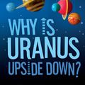 Cover Art for B0042P6A8K, Why Is Uranus Upside Down?: And other questions about the Universe by Fred Watson