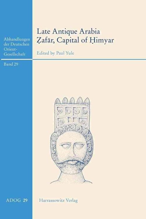 Cover Art for 9783447069359, Late Antique Arabia - Zafar, Capital of HimyarRehabilitation of a 'Decadent' Society: Excavat... by Paul Yule