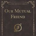 Cover Art for 9781330699294, Our Mutual Friend (Classic Reprint) by Charles Dickens