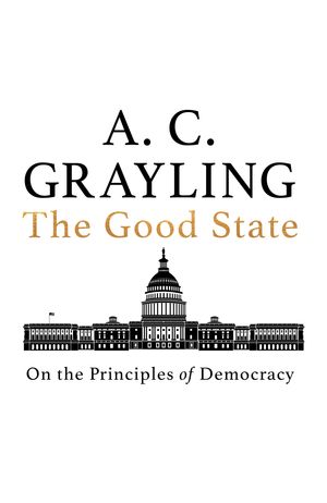 Cover Art for 9781786077189, The Good State: On the Principles of Democracy by A. C. Grayling