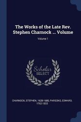 Cover Art for 9781376913736, The Works of the Late REV. Stephen Charnock ... Volume; Volume 1 by 1628-1680, Charnock Stephen, 1762-1833, Parsons Edward