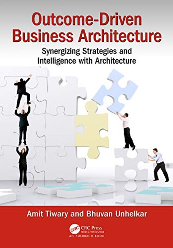 Cover Art for B07H372BFB, Outcome-Driven Business Architecture: Synergizing Strategies and Intelligence with Architecture by Amit Tiwary, Bhuvan Unhelkar