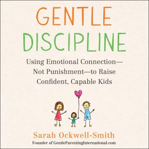 Cover Art for 9781681687919, Gentle Discipline: Using Emotional Connection - Not Punishment - to Raise Confident, Capable Kids by Sarah Ockwell-Smith