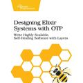 Cover Art for 9781680506617, Designing Elixir Systems With OTP: Write Highly Scalable, Self-healing Software with Layers by II James Edward Gray