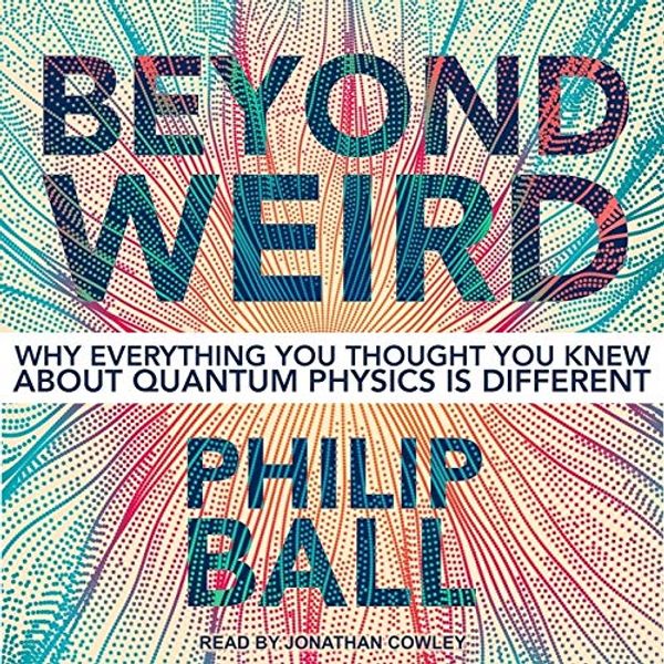 Cover Art for 9781665260817, Beyond Weird Lib/E: Why Everything You Thought You Knew about Quantum Physics Is Different by Philip Ball