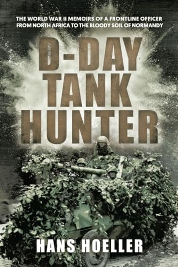 Cover Art for 9798428334104, D-Day Tank Hunter: The World War II memoirs of a frontline officer from North Africa to the bloody soil of Normandy by Hans Hoeller