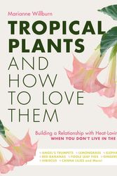 Cover Art for 9780760368947, Tropical Plants and How to Love Them: Building a relationship with heat-loving plants when you don't live in the tropics. by Marianne Willburn