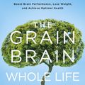 Cover Art for 9781473647787, The Grain Brain Whole Life Plan: Boost Brain Performance, Lose Weight, and Achieve Optimal Health by David Perlmutter